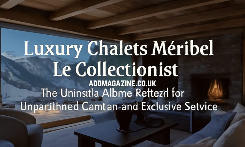 Luxury Chalets Méribel Le Collectionist