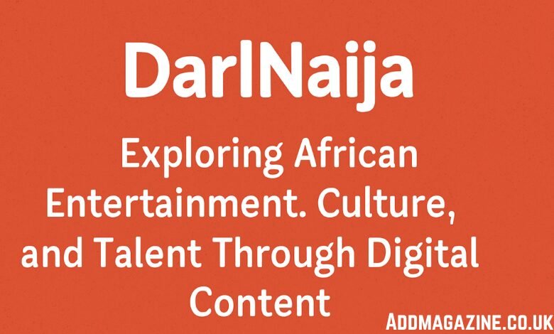 DarlNaija: Exploring African Entertainment, Culture, and Talent Through Digital Content
