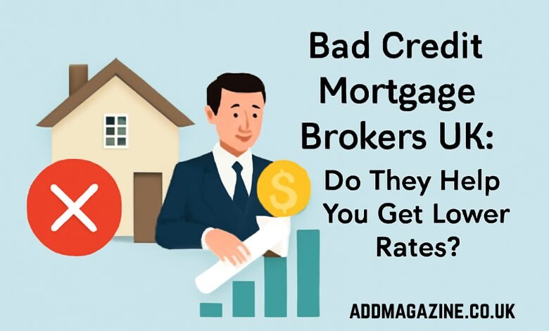 Bad Credit Mortgage Brokers UK: Do They Help You Get Lower Rates?