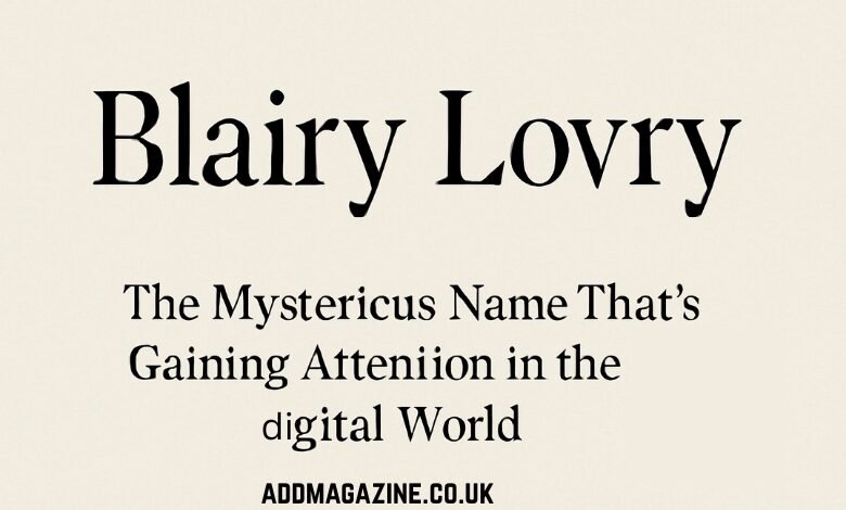 Blairy Lovry: The Mysterious Name That’s Gaining Attention in the Digital World