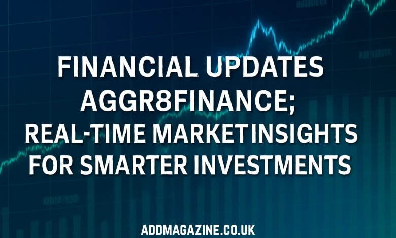 Financial Updates Aggr8Finance: Real-Time Market Insights for Smarter Investments