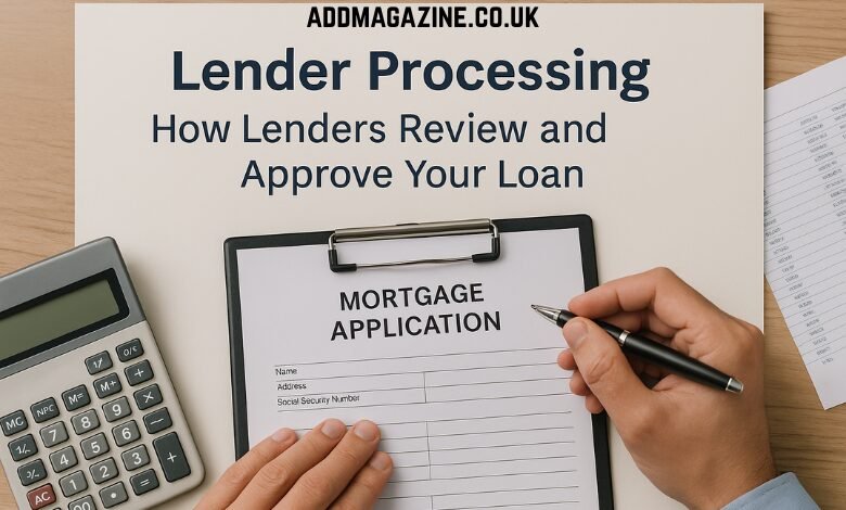 Lender Processing: How Lenders Review and Approve Your Loan